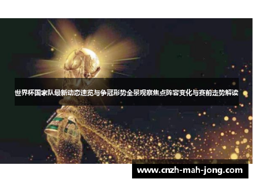 世界杯国家队最新动态速览与争冠形势全景观察焦点阵容变化与赛前走势解读 世界杯国家队最新动态速览与争冠形势全景观察焦点阵容变化与赛前走势解读