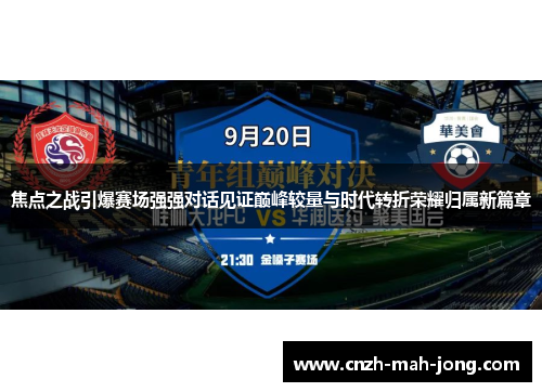 焦点之战引爆赛场强强对话见证巅峰较量与时代转折荣耀归属新篇章 焦点之战引爆赛场强强对话见证巅峰较量与时代转折荣耀归属新篇章