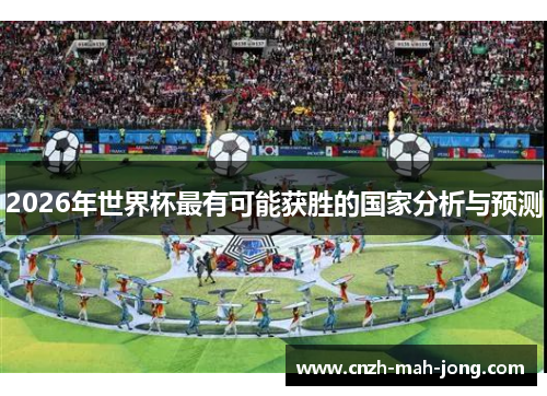 2026年世界杯最有可能获胜的国家分析与预测 2026年世界杯最有可能获胜的国家分析与预测
