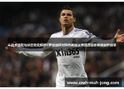 从战术适配与状态变化解析C罗世俱杯对阵热刺低迷表现原因多维度剖析背景 从战术适配与状态变化解析C罗世俱杯对阵热刺低迷表现原因多维度剖析背景